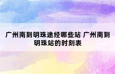 广州南到明珠途经哪些站 广州南到明珠站的时刻表